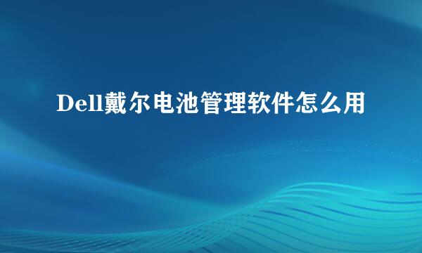 Dell戴尔电池管理软件怎么用