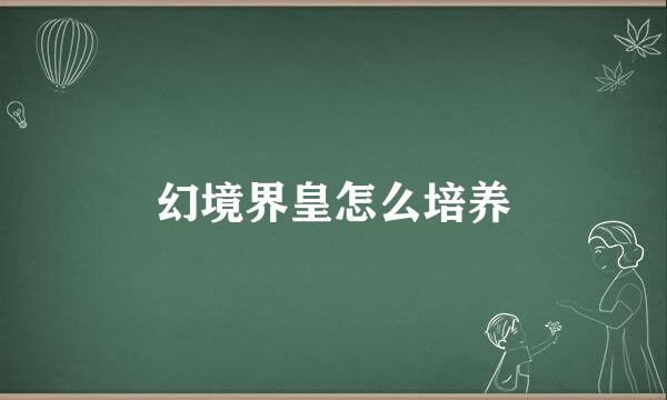 幻境界皇怎么培养