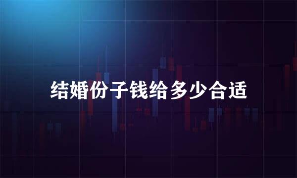 结婚份子钱给多少合适