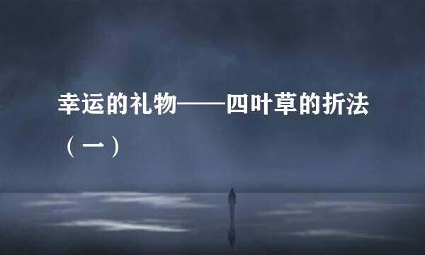 幸运的礼物——四叶草的折法(一)