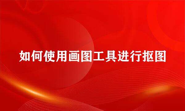 如何使用画图工具进行抠图