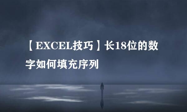 【EXCEL技巧】长18位的数字如何填充序列