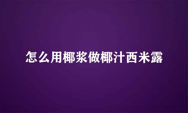 怎么用椰浆做椰汁西米露
