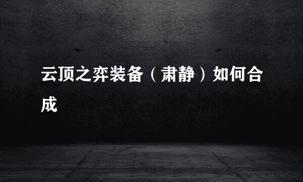 云顶之弈装备(肃静)如何合成