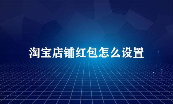 淘宝店铺红包怎么设置