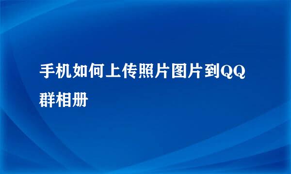 手机如何上传照片图片到QQ群相册