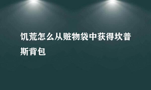 饥荒怎么从赃物袋中获得坎普斯背包