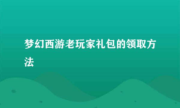 梦幻西游老玩家礼包的领取方法