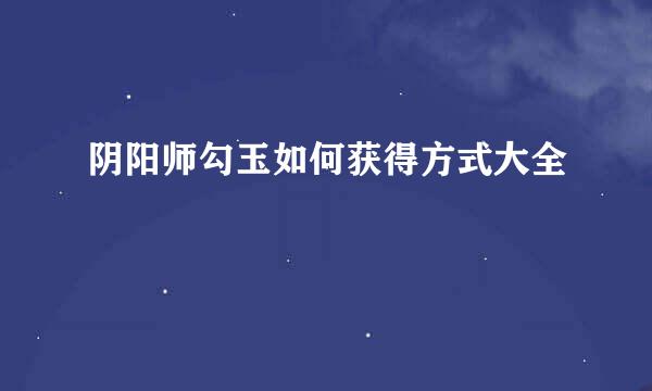 阴阳师勾玉如何获得方式大全