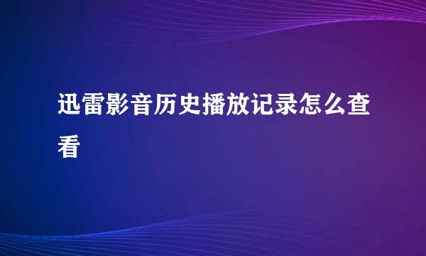 迅雷影音历史播放记录怎么查看