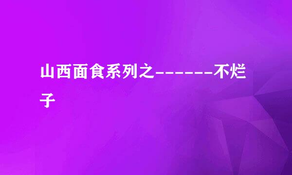 山西面食系列之------不烂子