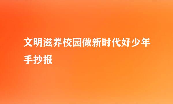 文明滋养校园做新时代好少年手抄报