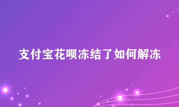 支付宝花呗冻结了如何解冻
