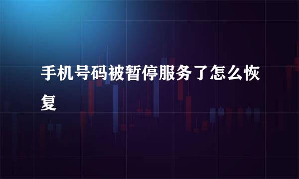 手机号码被暂停服务了怎么恢复