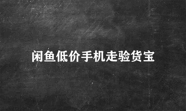 闲鱼低价手机走验货宝