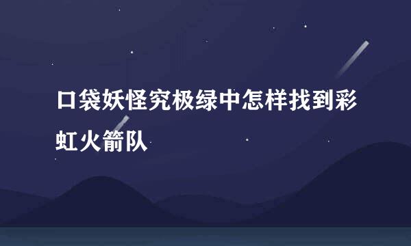 口袋妖怪究极绿中怎样找到彩虹火箭队