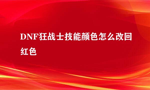 DNF狂战士技能颜色怎么改回红色