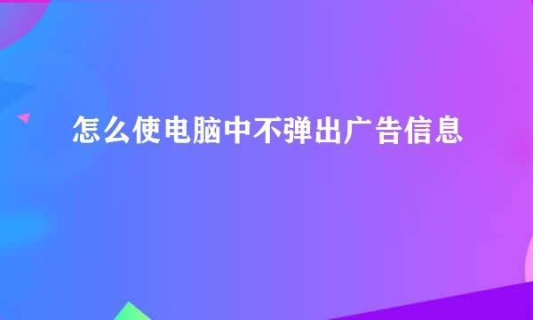 怎么使电脑中不弹出广告信息