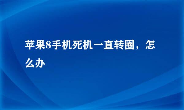 苹果8手机死机一直转圈，怎么办