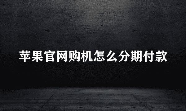 苹果官网购机怎么分期付款