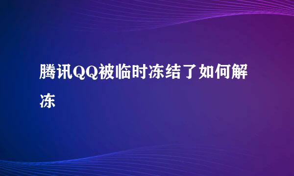 腾讯QQ被临时冻结了如何解冻