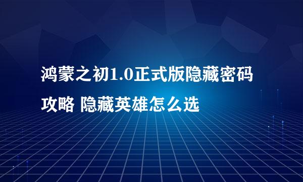 鸿蒙之初1.0正式版隐藏密码攻略 隐藏英雄怎么选