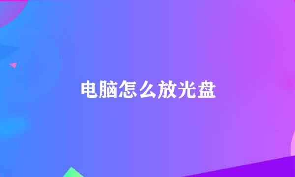 电脑怎么放光盘