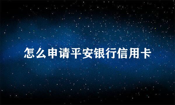 怎么申请平安银行信用卡