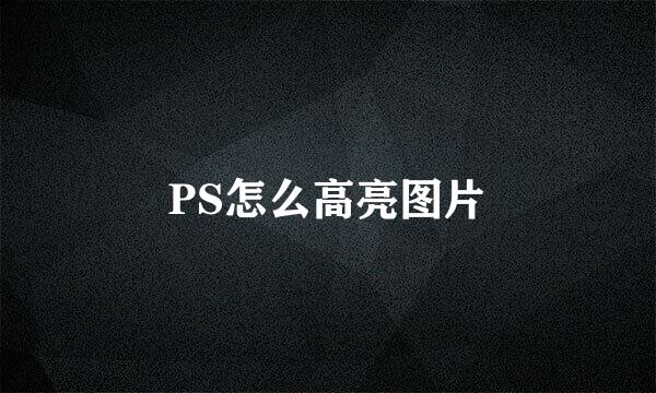 PS怎么高亮图片