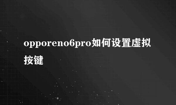 opporeno6pro如何设置虚拟按键