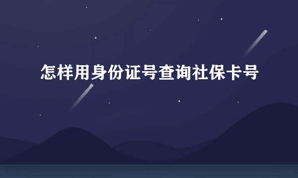 怎样用身份证号查询社保卡号