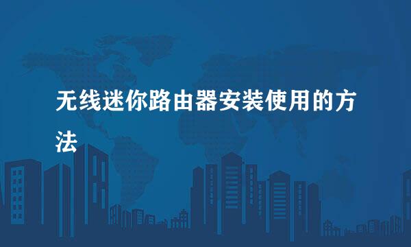 无线迷你路由器安装使用的方法