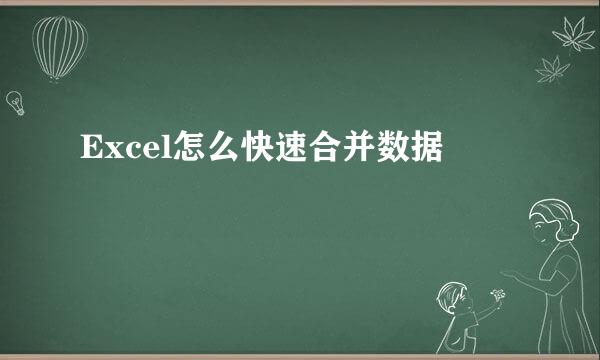 Excel怎么快速合并数据