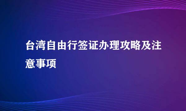 台湾自由行签证办理攻略及注意事项