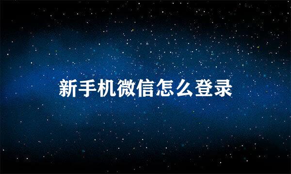 新手机微信怎么登录