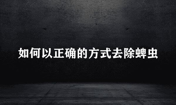 如何以正确的方式去除蜱虫