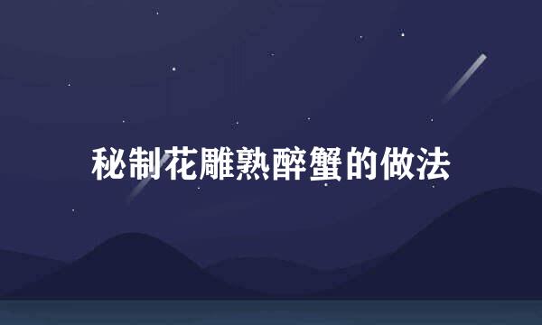 秘制花雕熟醉蟹的做法