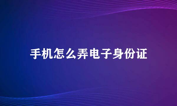 手机怎么弄电子身份证