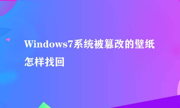 Windows7系统被篡改的壁纸怎样找回