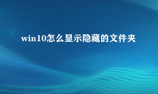 win10怎么显示隐藏的文件夹