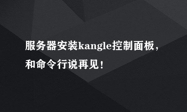 服务器安装kangle控制面板，和命令行说再见！