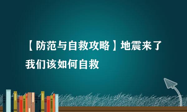 【防范与自救攻略】地震来了我们该如何自救