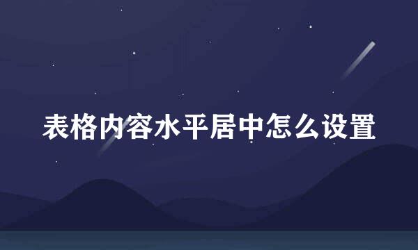 表格内容水平居中怎么设置