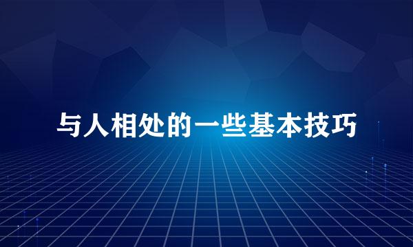 与人相处的一些基本技巧