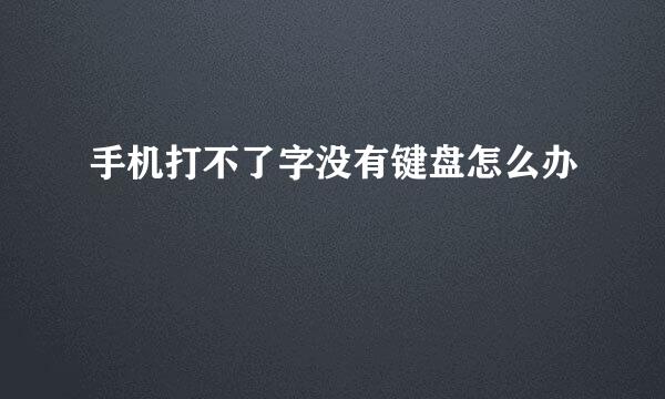 手机打不了字没有键盘怎么办
