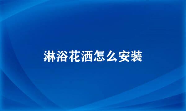 淋浴花洒怎么安装