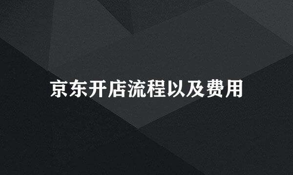 京东开店流程以及费用