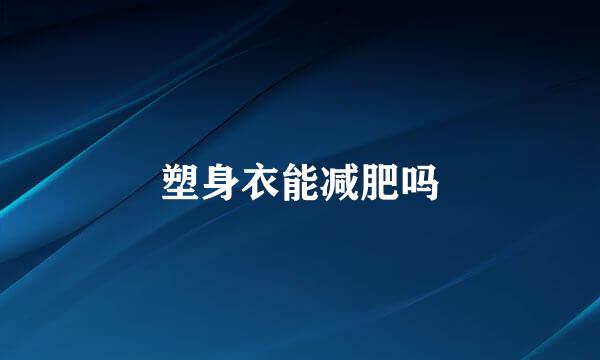 塑身衣能减肥吗