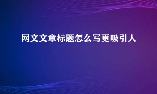 网文文章标题怎么写更吸引人
