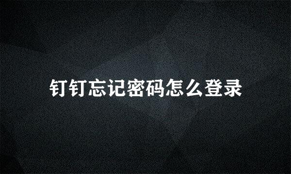 钉钉忘记密码怎么登录